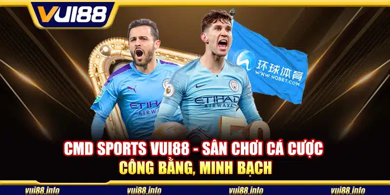 CMD Sports Vui88 - Sân chơi cá cược công bằng, minh bạch