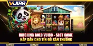 Hatching Gold Vui88 - Slot game hấp dẫn cho tín đồ săn thưởng