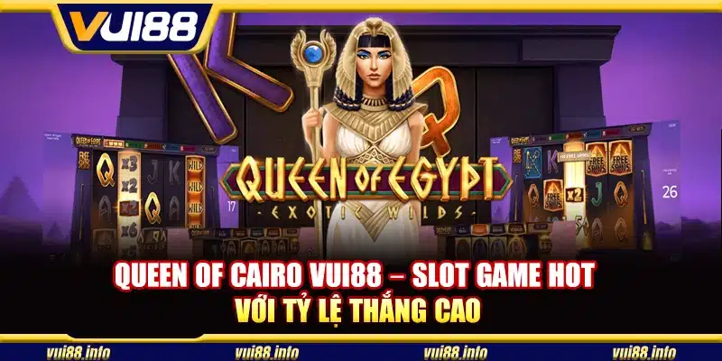 Queen of Cairo Vui88 – Slot game hot với tỷ lệ thắng cao