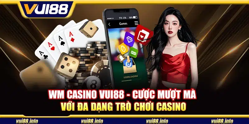 WM casino Vui88 - Cược mượt mà với đa dạng trò chơi casino