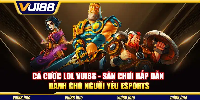 Cá cược lol Vui88 - Sân chơi hấp dẫn dành cho người yêu Esports