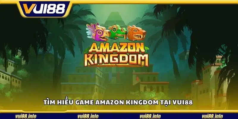 Tìm hiểu game Amazon Kingdom tại Vui88