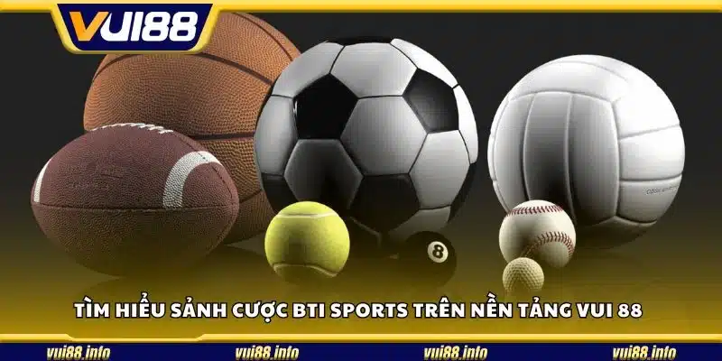 Tìm hiểu sảnh cược BTI Sports trên nền tảng Vui 88