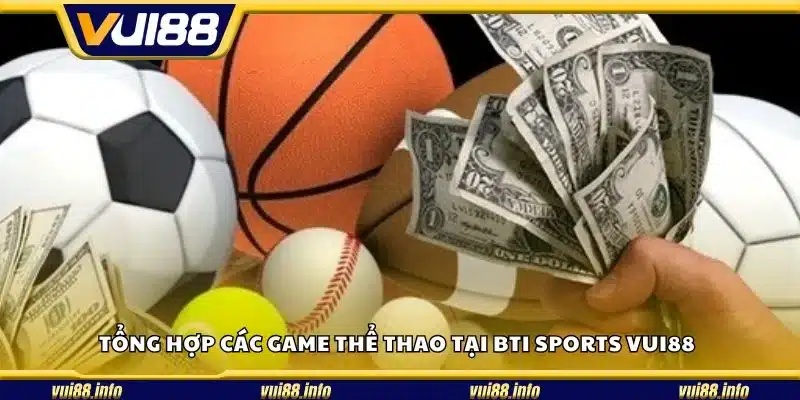 Tổng hợp các game thể thao tại BTI Sports Vui88