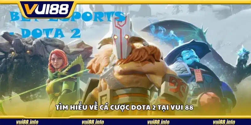 Tìm hiểu về cá cược Dota 2 tại Vui 88