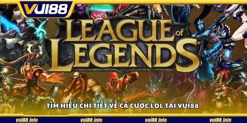 Tìm hiểu chi tiết về cá cược LoL tại Vui88