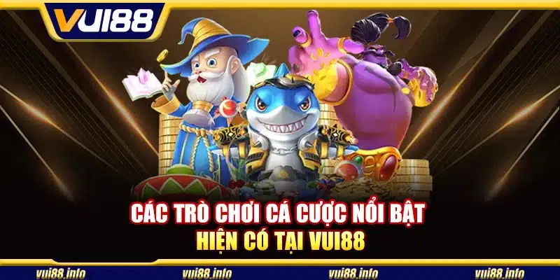 Các trò chơi cá cược nổi bật hiện có tại Vui88