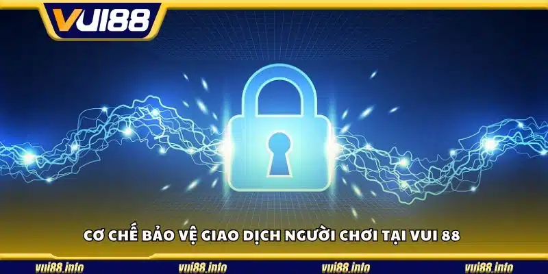 Cơ chế bảo vệ giao dịch người chơi tại Vui 88