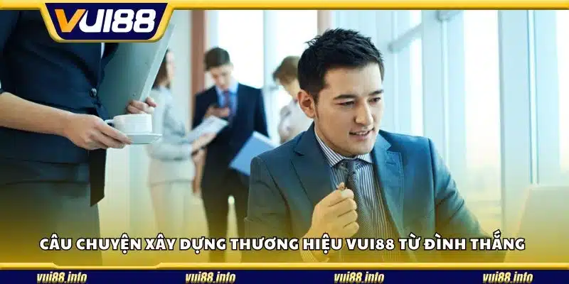 Câu chuyện xây dựng thương hiệu Vui88 từ Đình Thắng