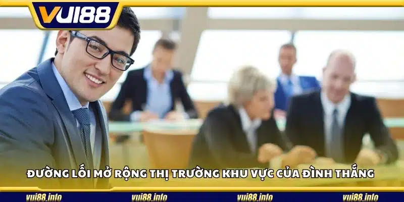 Đường lối mở rộng thị trường khu vực của Đình Thắng