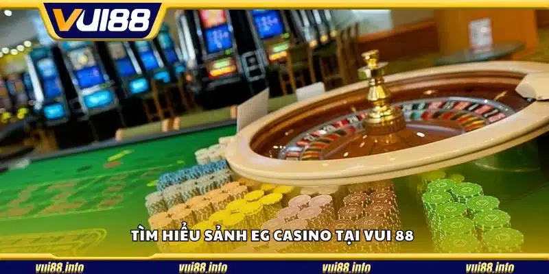Tìm hiểu sảnh EG Casino tại Vui 88