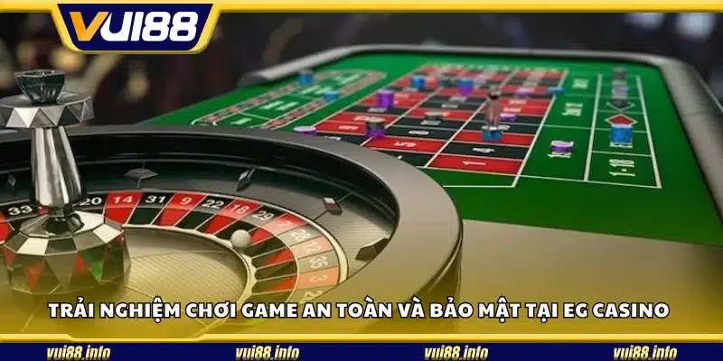 Trải nghiệm chơi game an toàn và bảo mật tại EG Casino