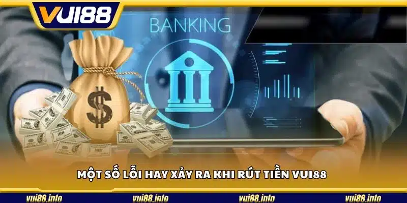 Một số lỗi hay xảy ra khi rút tiền Vui88