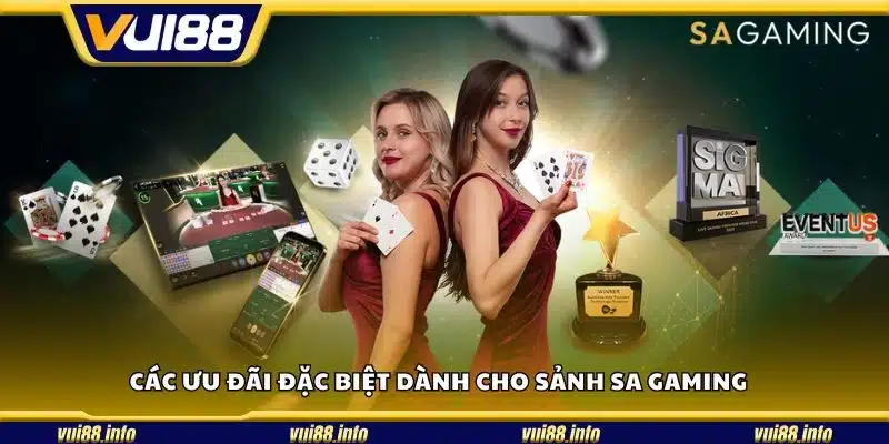 Các ưu đãi đặc biệt dành cho sảnh SA gaming 