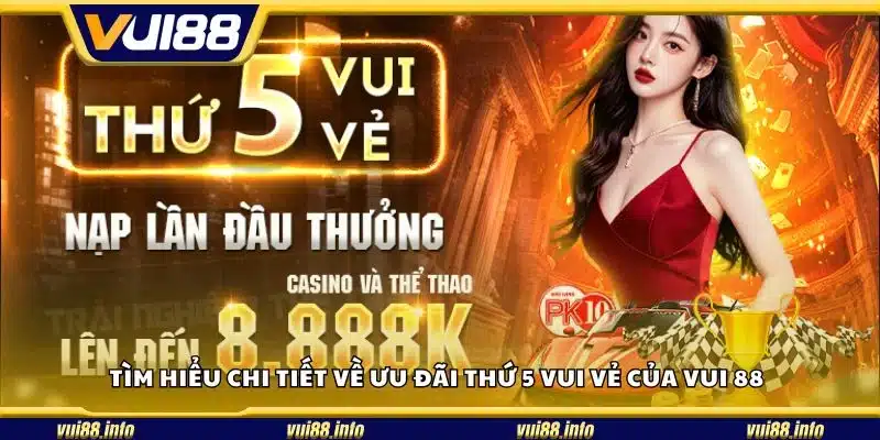 Tìm hiểu chi tiết về ưu đãi thứ 5 vui vẻ của Vui 88