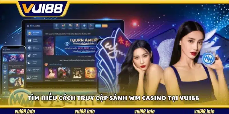 Tìm hiểu cách truy cập sảnh WM casino tại Vui88